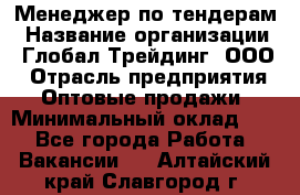 Менеджер по тендерам › Название организации ­ Глобал Трейдинг, ООО › Отрасль предприятия ­ Оптовые продажи › Минимальный оклад ­ 1 - Все города Работа » Вакансии   . Алтайский край,Славгород г.